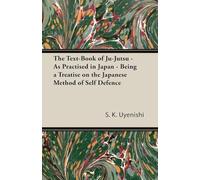 The Text-Book of Ju-Jutsu - As Practised in Japan - Being a Treatise on the Japanese Method of Self Defence