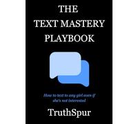 The Text Mastery Playbook: How to text any girl even if she’s not interested!