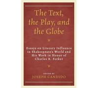 The Text, the Play, and the Globe: Essays on Literary Influence in Shakespeare's World and His Work in Honor of Charles R. Forker (The Fairleigh ... ... Press Series on Shakespeare and the Stage)