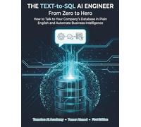 The Text-to-SQL AI Engineer: From Zero to Hero: How to Talk to Your Company's Database in Plain English and Automate Business Intelligence (AI Data ... Using SQL & AI : From Zero to Hero Series.)
