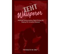 THE TEXT WHISPERER: Advanced Texting Mastery, Digital Flirting, and Keeping Him Completely Obsessed