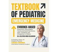 The Textbook of Pediatric Emergency Medicine: Evidence-Based Assessment, Resuscitation, Trauma, and Acute Care Across Signs, Symptoms, and Medical Emergencies in Children