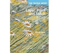 The Textile Artist: Layer, Paint and Stitch: Create Textile Art Using Freehand Machine Embroidery and Hand Stitching