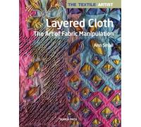 The Textile Artist: Layered Cloth: The Art of Fabric Manipulation (The Textile Artist)