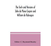 The texts and versions of John de Plano Carpini and William de Rubruquis