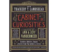 The Thackery T. Lambshead Cabinet of Curiosities: Exhibits, Oddities, Images, and Stories from Top Authors and Artists