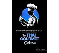 The Thai Gourmet Cookbook: Authentic Thai Recipes Elevated for the Modern Kitchen