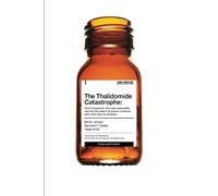 The Thalidomide Catastrophe: How it happened, who was responsible and why the search for justice continues after more than six decades