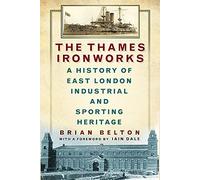 The Thames Ironworks: A History of East London Industrial and Sporting Heritage