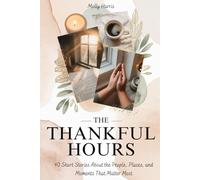 The Thankful Hours: 40 Short Stories About the People, Places, and Moments That Matter Most