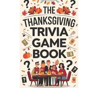 The Thanksgiving Trivia Game Book: Engaging Questions, Interactive Games, and Creative Activities for an Unforgettable Holiday Celebration
