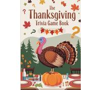 The Thanksgiving Trivia Game Book: Exciting Challenges, Family-Friendly Games, and Holiday Crafts for Joyful Celebrations