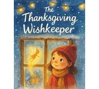 The Thanksgiving Wishkeeper: A Heartwarming Holiday Story of Gratitude, Giving & Magical Wishes: Perfect Fall Bedtime Read-Aloud and Classroom Picture ... Preschoolers & Kids (The Little Magic Series)