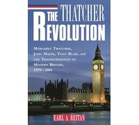The Thatcher Revolution: Margaret Thatcher, John Major, Tony Blair, and the Transformation of Modern Britain