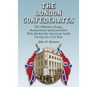 The The London Confederates: The Officials, Clergy, Businessmen and Journalists Who Backed the American South During the Civil War