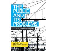 The The Public and Its Problems: An Essay in Political Inquiry