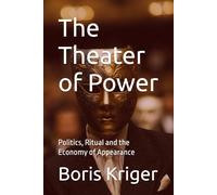 The Theater of Power: Politics, Ritual and the Economy of Appearance (Political Thought)