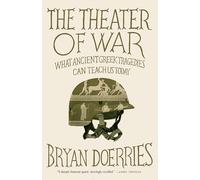 The Theater of War: The Theater of War: What Ancient Tragedies Can Teach Us Today