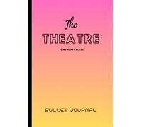 The Theatre Is My Happy Place - Bullet Journal: - PINK AND YELLOW - Theatre lovers notebook / journal / scrapbook with 150 BLANK DOTTED PAGES