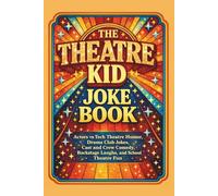 The Theatre Kid Joke Book: Actors vs Tech Theatre Humor, Drama Club Jokes, Cast and Crew Comedy, Backstage Laughs, and School Theatre Fun