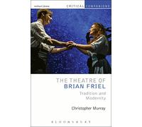 The Theatre of Brian Friel: Tradition and Modernity (Critical Companions)