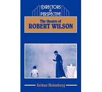 The Theatre of Robert Wilson (Directors in Perspective)