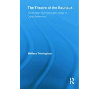 The Theatre of the Bauhaus: The Modern and Postmodern Stage of Oskar Schlemmer: 16 (Routledge Advances in Theatre & Performance Studies)