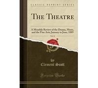 The Theatre, Vol. 13: A Monthly Review of the Drama, Music, and the Fine Arts; January to June, 1889 (Classic Reprint)