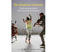 The theatrical orchestra: British Music Ensembles Experiment with Performance