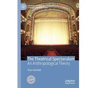 The Theatrical Spectaculum: An Anthropological Theory (Palgrave Studies in Literary Anthropology)