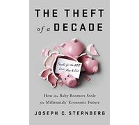 The Theft of a Decade: How the Baby Boomers Stole the Millennials' Economic Future