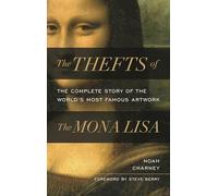 The Thefts of the Mona Lisa: The Complete Story of the World's Most Famous Artwork