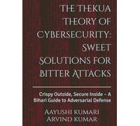 The Thekua Theory of Cybersecurity: Sweet Solutions for Bitter Attacks: Crispy Outside, Secure Inside - A Bihari Guide to Adversarial Defense