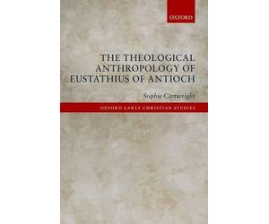 The Theological Anthropology of Eustathius of Antioch - 9780198744559