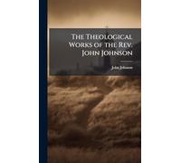 The Theological Works of the Rev. John Johnson