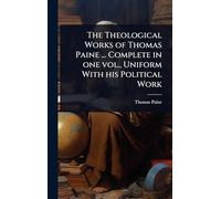 The Theological Works of Thomas Paine ... Complete in one vol., Uniform With his Political Work