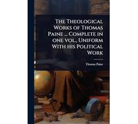 The Theological Works of Thomas Paine ... Complete in one vol., Uniform With his Political Work