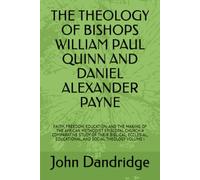 THE THEOLOGY OF BISHOPS WILLIAM PAUL QUINN AND DANIEL ALEXANDER PAYNE: FAITH, FREEDOM, EDUCATION, AND THE MAKING OF THE AFRICAN METHODIST EPISCOPAL ... EDUCATIONAL, AND SOCIAL THEOLOGY VOLUME I: 1