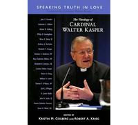 The Theology of Cardinal Walter Kasper: Speaking Truth in Love