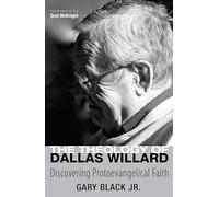 The Theology of Dallas Willard: Discovering Protoevangelical Faith