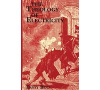 The Theology of Electricity: On the Encounter and Explanation of Theology and Science in the 17th and 18th Centuries: 19 (Princeton Theological Monograph)