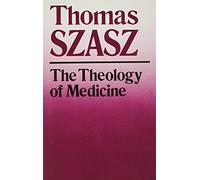 The Theology of Medicine: Political-philosophical Foundations of Medical Ethics: The Political-Philosophical Foundations of Medical Ethics
