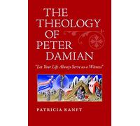 The Theology of Peter Damian: "Let Your Life Always Serve as a Witness"