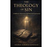 The Theology of Sin: A Biblical, Historical, and Pastoral Exploration