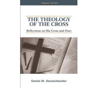 The Theology of The Cross : Reflections on His Cross and Ours
