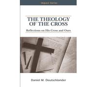 The Theology of The Cross: Reflections on His Cross and Ours (Impact Series)