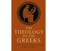 The Theology of the Greeks: Myth, Poetry, and Philosophy Before Christ (Pre-Christian Paganism, Ariosophy, Esoteric Hitlerism, and Hyperborean Studies)
