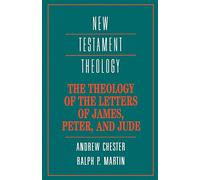The Theology of the Letters of James, Peter, and Jude (New Testament Theology)
