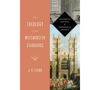The Theology of the Westminster Standards: Historical Context and Theological Insights (Refo500)
