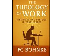 The Theology of Work: Finding Divine Purpose in Your Career